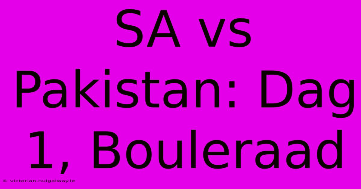 SA Vs Pakistan: Dag 1, Bouleraad