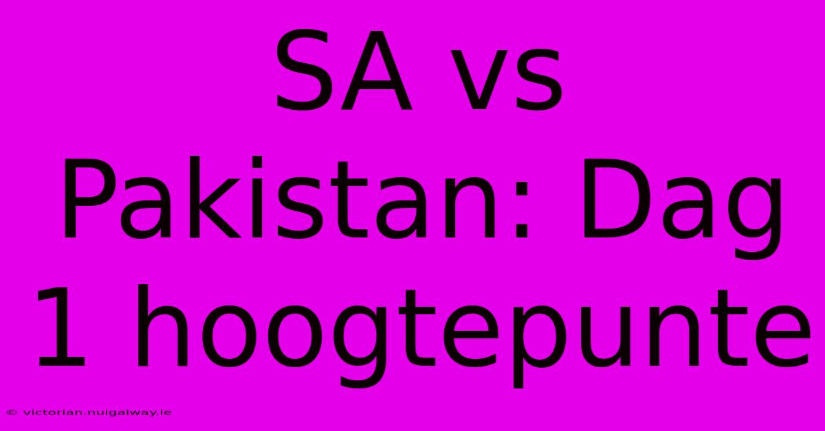 SA Vs Pakistan: Dag 1 Hoogtepunte