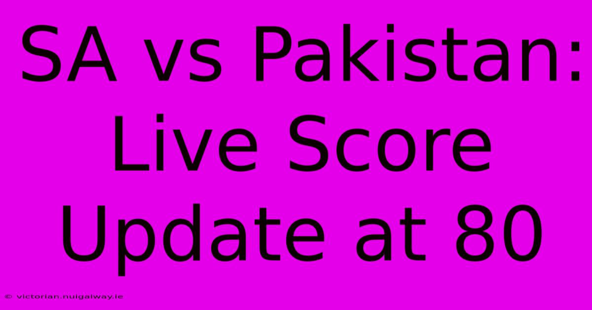 SA Vs Pakistan: Live Score Update At 80