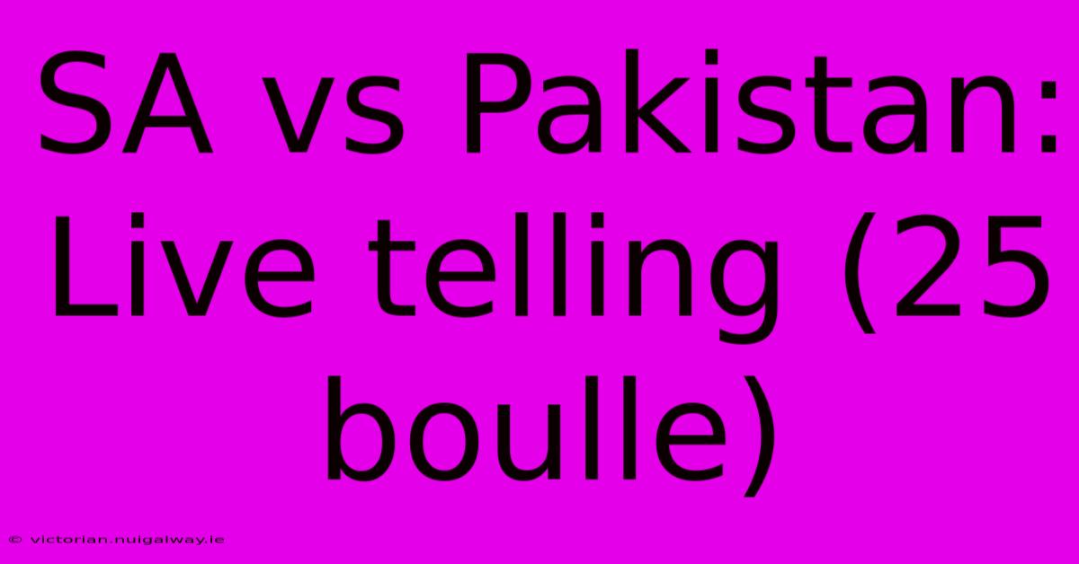 SA Vs Pakistan: Live Telling (25 Boulle)