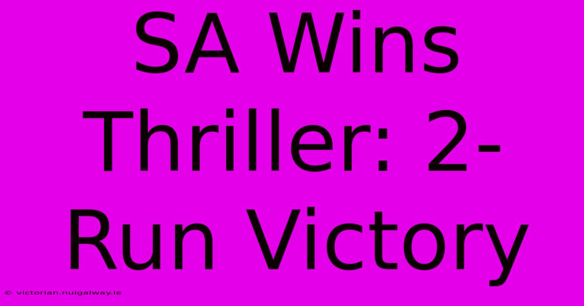 SA Wins Thriller: 2-Run Victory