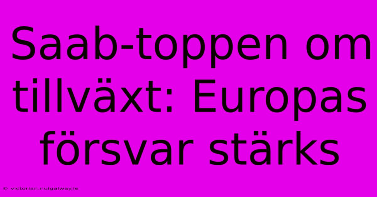 Saab-toppen Om Tillväxt: Europas Försvar Stärks