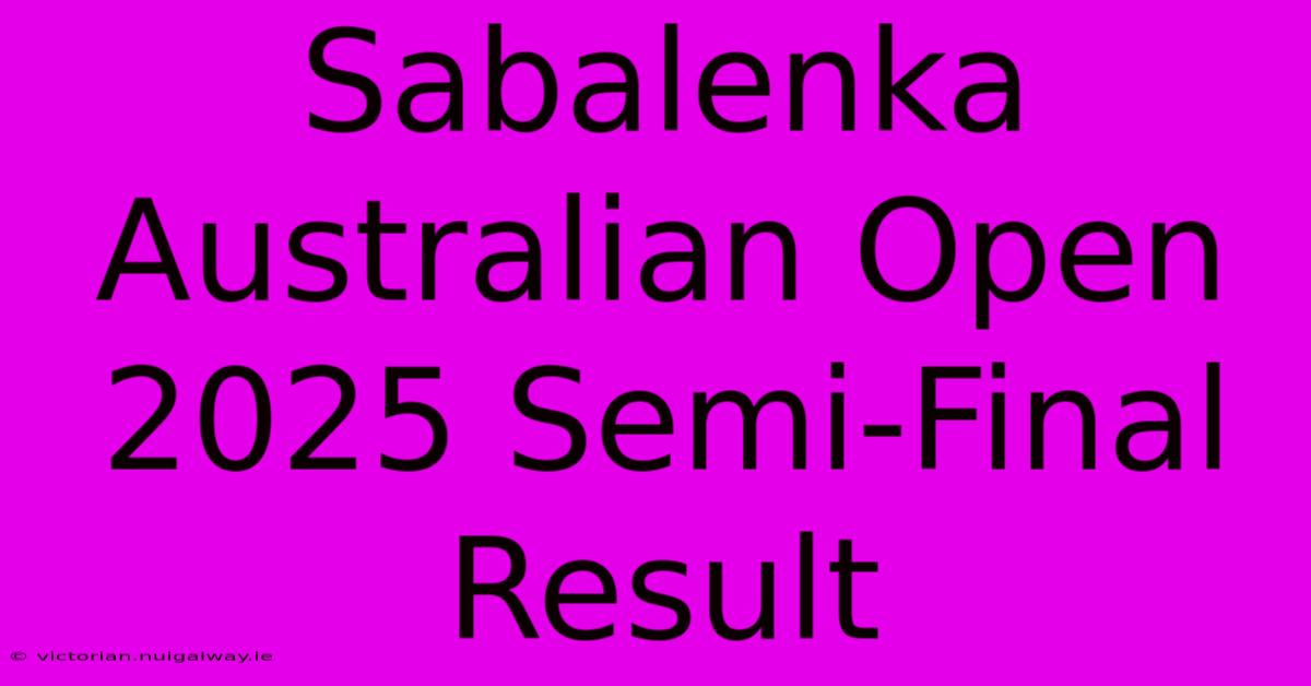 Sabalenka Australian Open 2025 Semi-Final Result