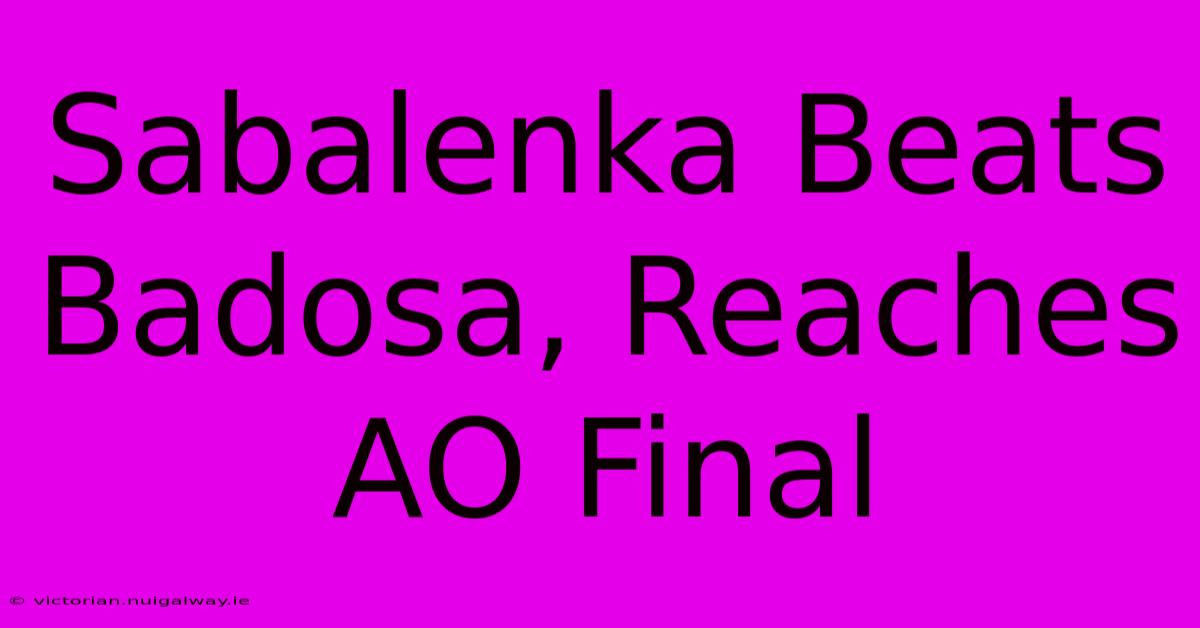 Sabalenka Beats Badosa, Reaches AO Final