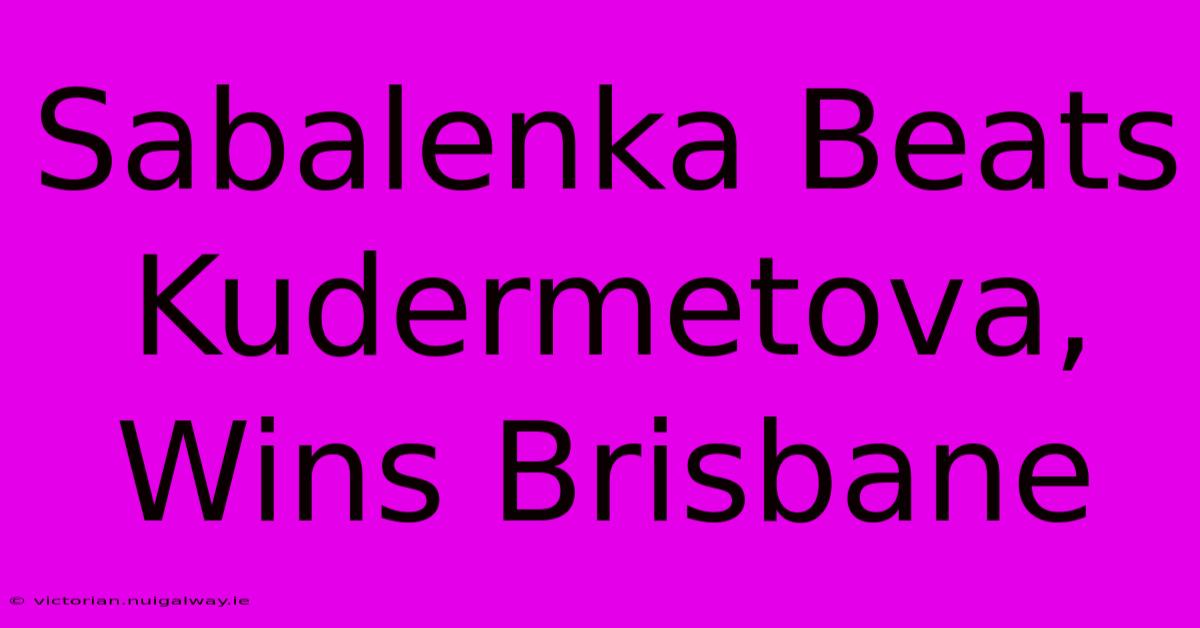 Sabalenka Beats Kudermetova, Wins Brisbane