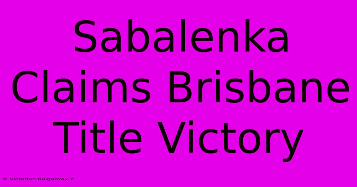 Sabalenka Claims Brisbane Title Victory