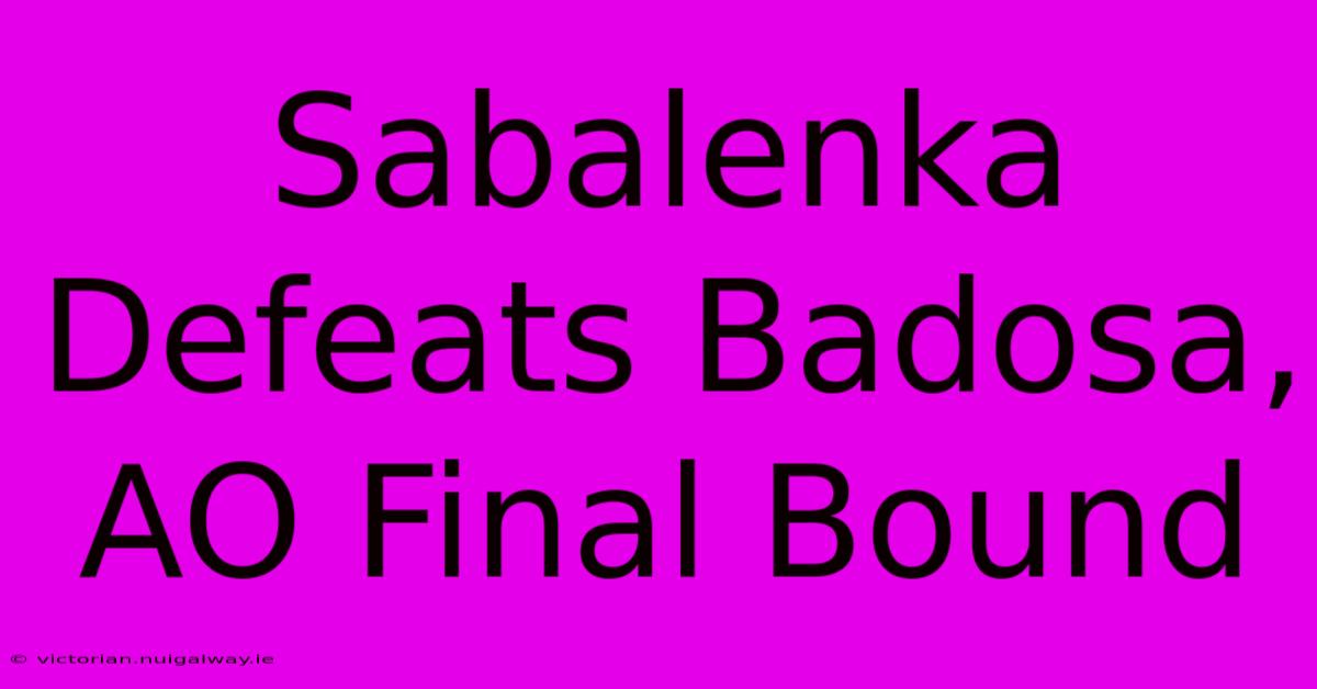 Sabalenka Defeats Badosa, AO Final Bound