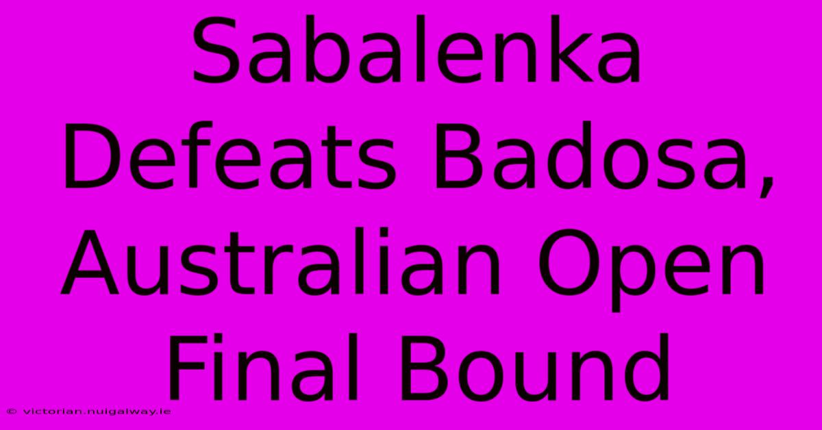 Sabalenka Defeats Badosa, Australian Open Final Bound