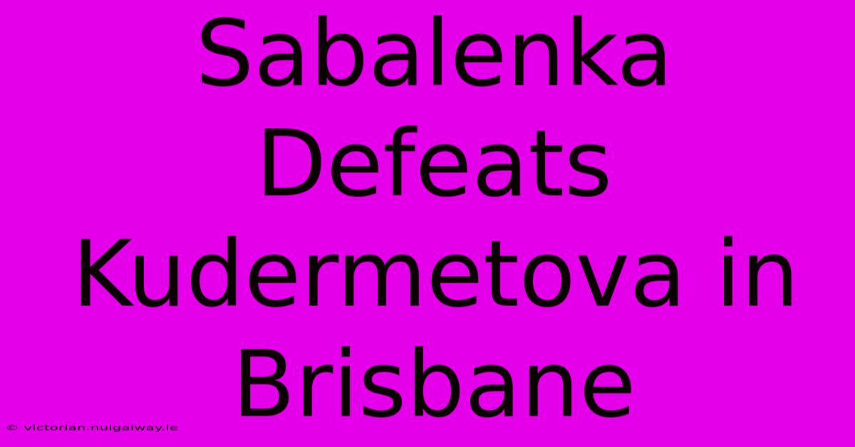 Sabalenka Defeats Kudermetova In Brisbane