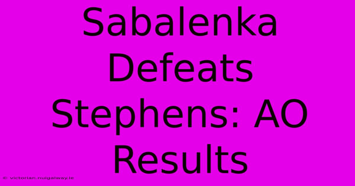 Sabalenka Defeats Stephens: AO Results