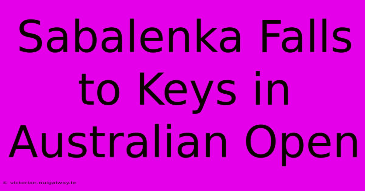 Sabalenka Falls To Keys In Australian Open