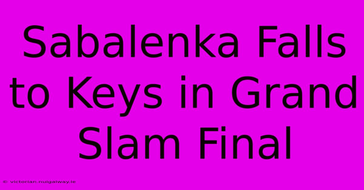 Sabalenka Falls To Keys In Grand Slam Final