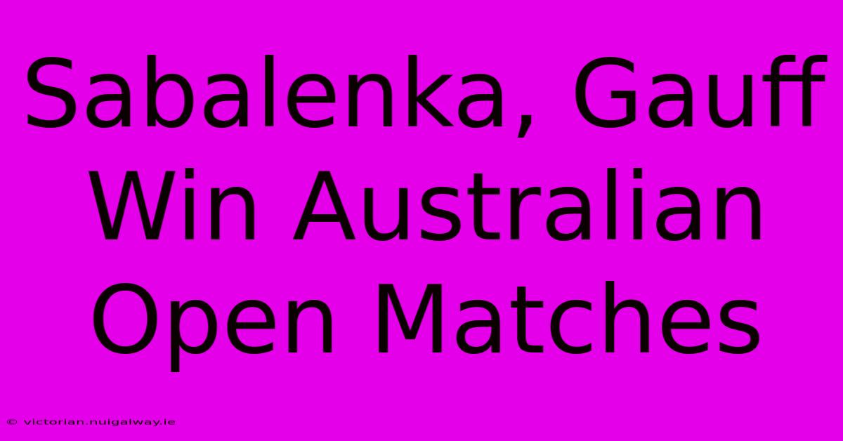 Sabalenka, Gauff Win Australian Open Matches