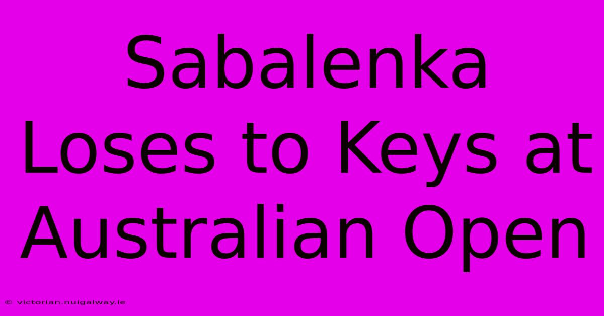 Sabalenka Loses To Keys At Australian Open