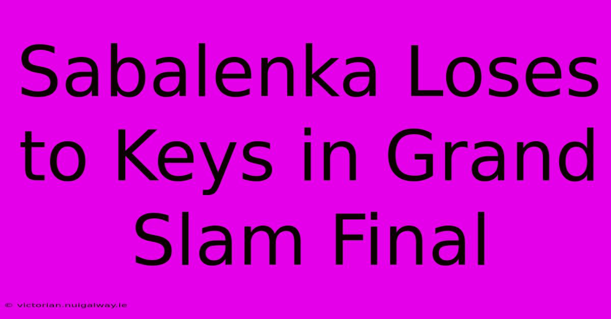 Sabalenka Loses To Keys In Grand Slam Final