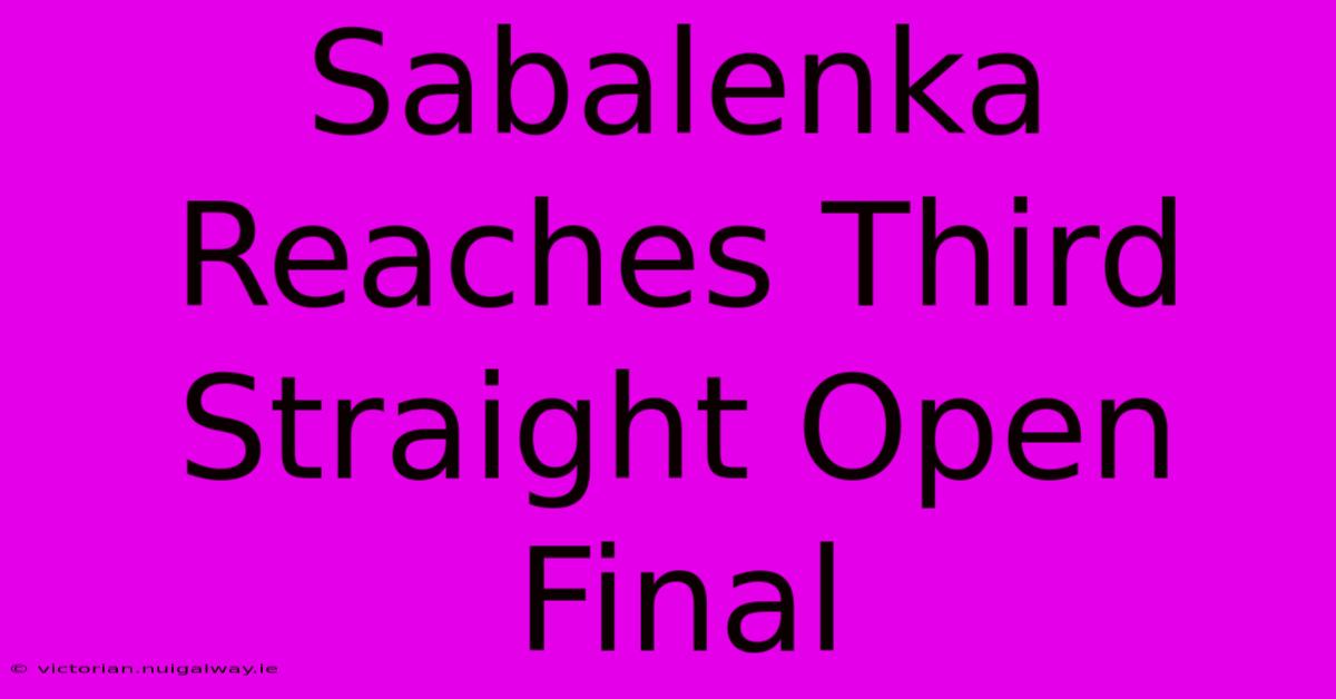 Sabalenka Reaches Third Straight Open Final