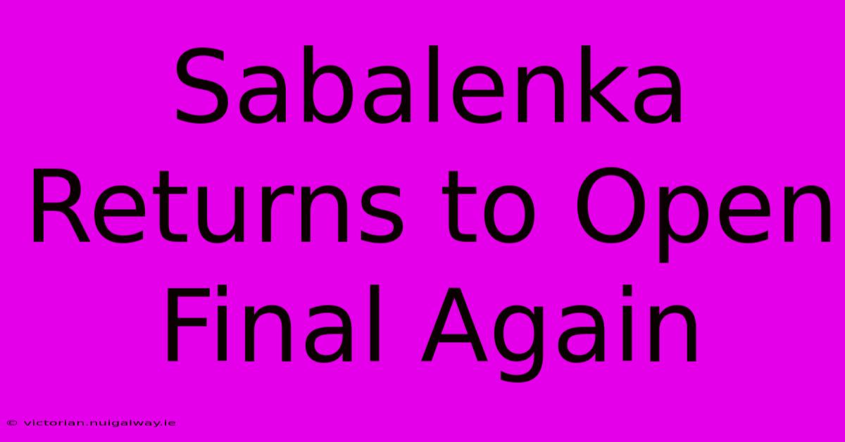 Sabalenka Returns To Open Final Again