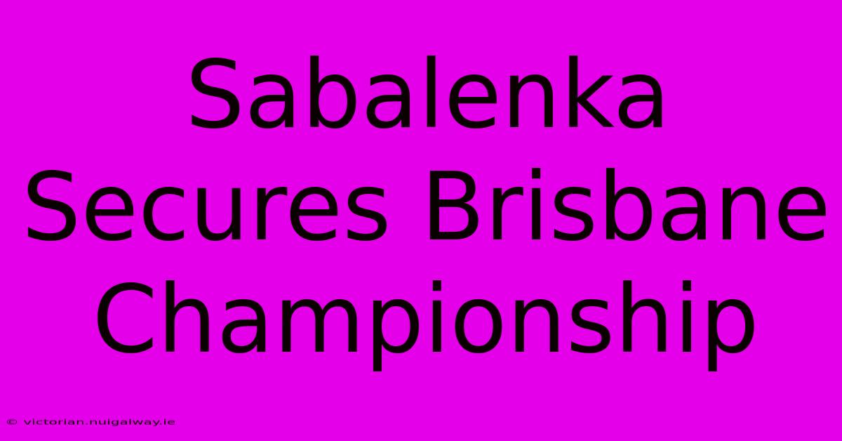 Sabalenka Secures Brisbane Championship