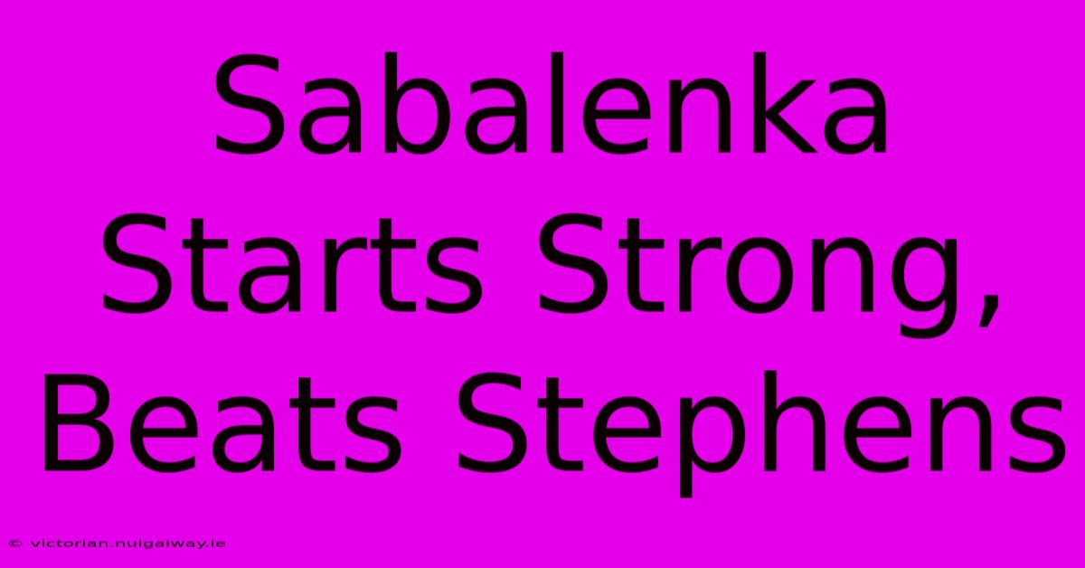 Sabalenka Starts Strong, Beats Stephens