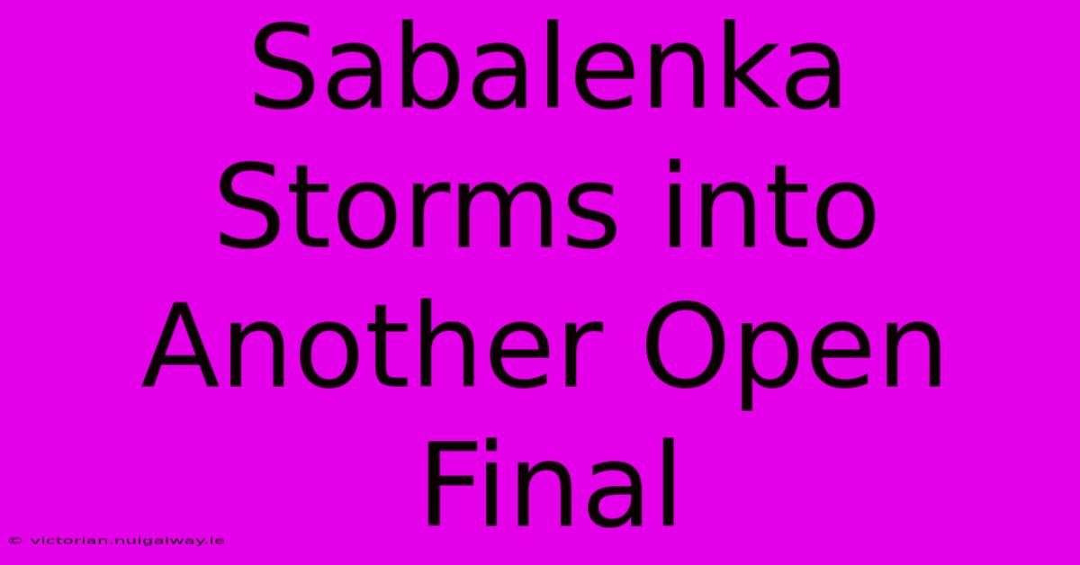 Sabalenka Storms Into Another Open Final