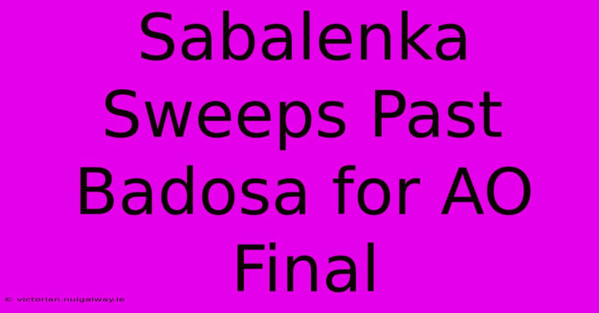 Sabalenka Sweeps Past Badosa For AO Final