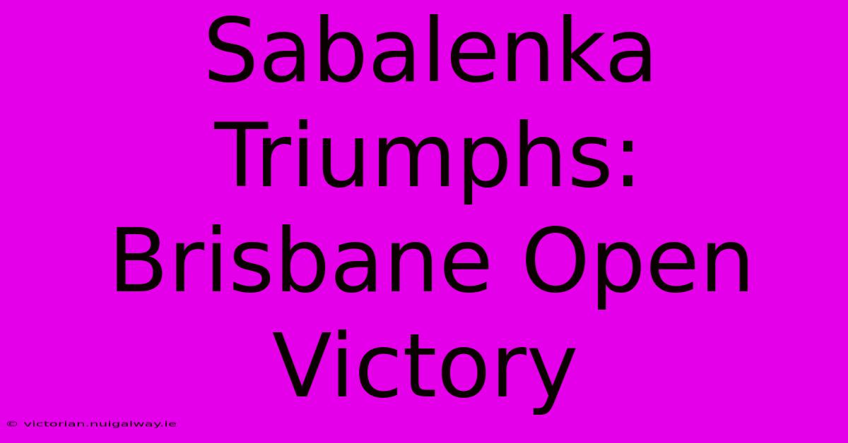 Sabalenka Triumphs: Brisbane Open Victory