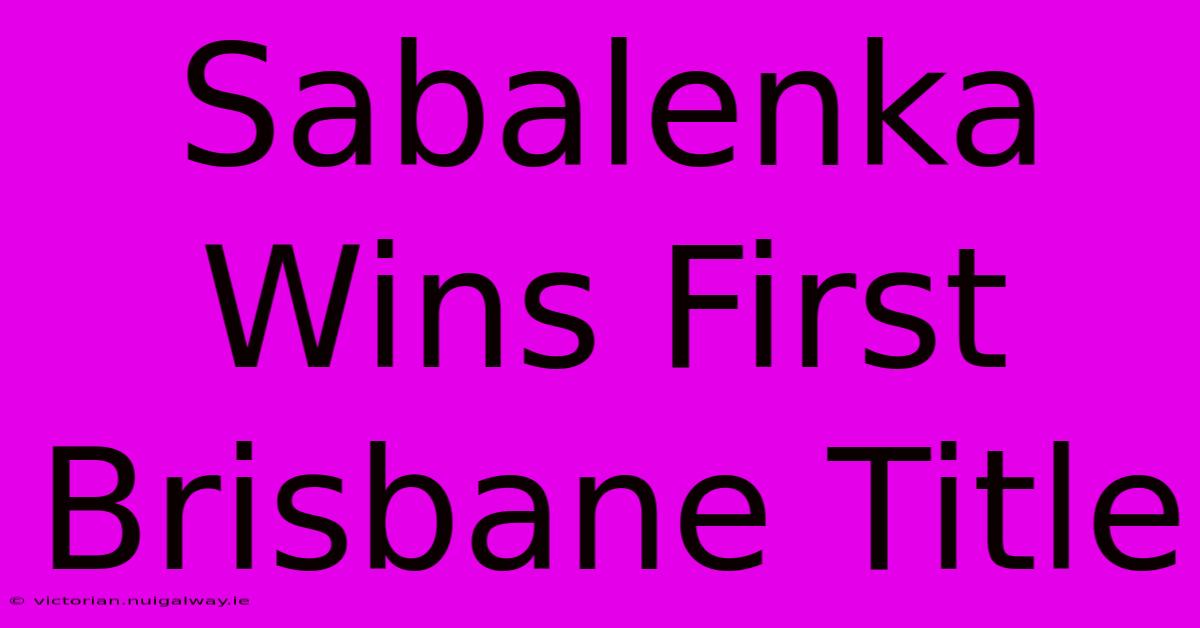 Sabalenka Wins First Brisbane Title