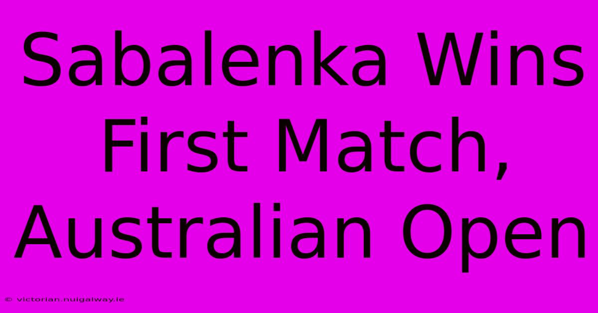 Sabalenka Wins First Match, Australian Open