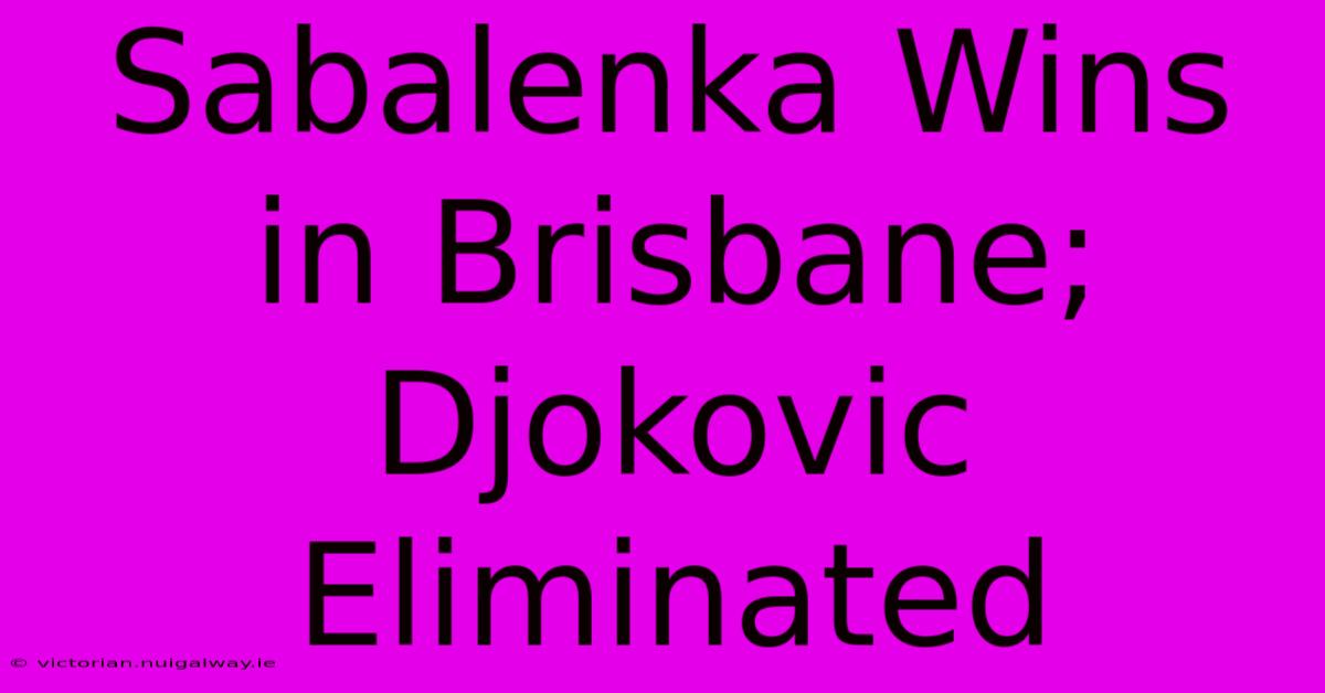 Sabalenka Wins In Brisbane; Djokovic Eliminated