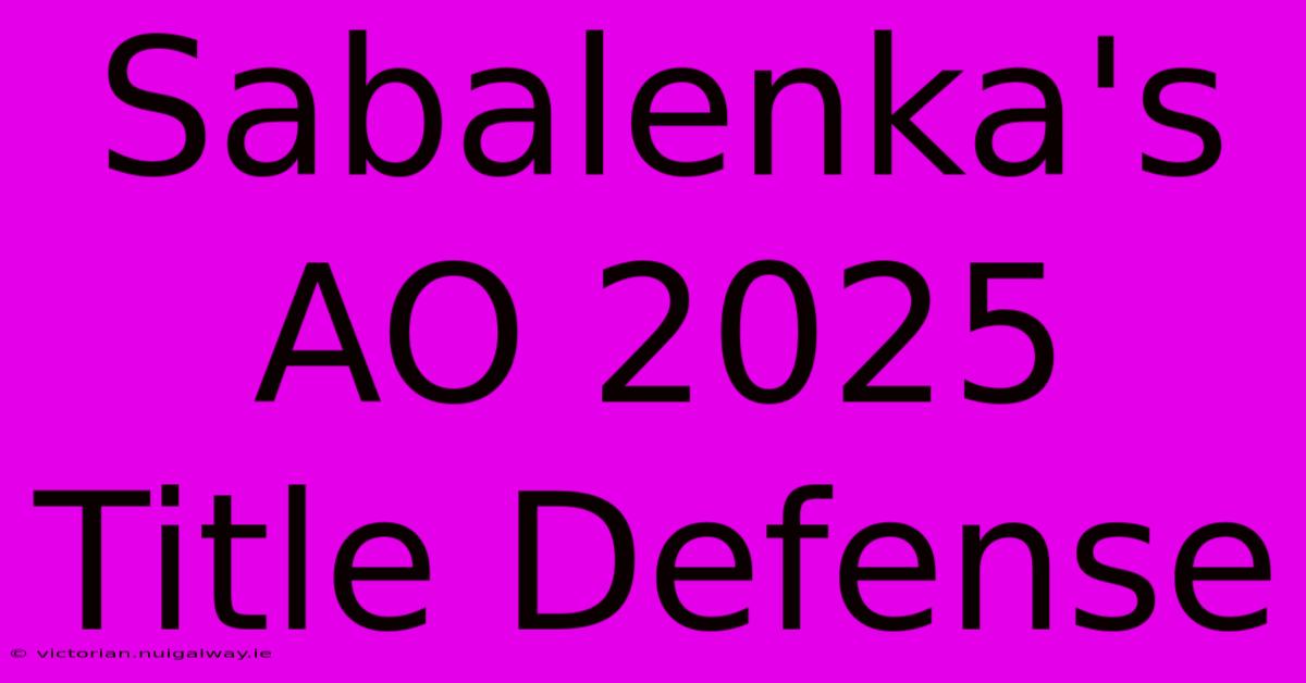 Sabalenka's AO 2025 Title Defense