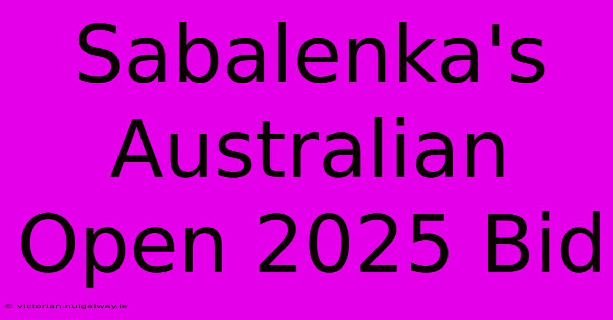 Sabalenka's Australian Open 2025 Bid