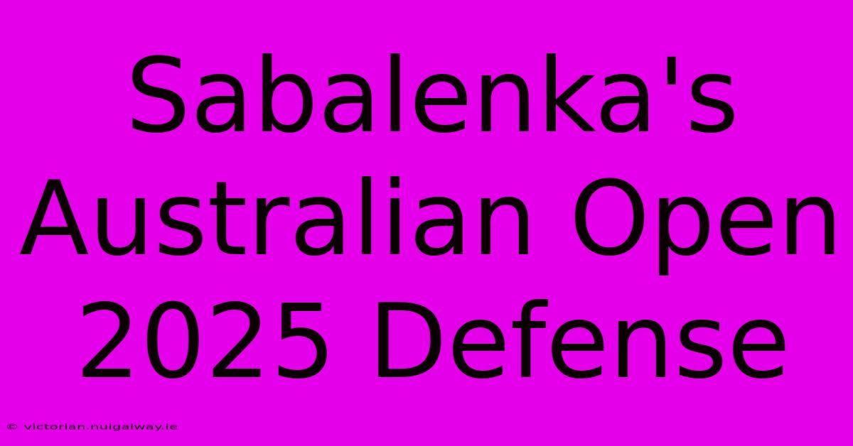 Sabalenka's Australian Open 2025 Defense