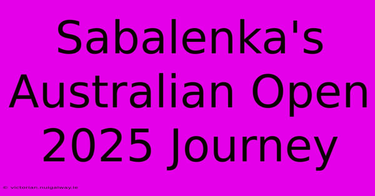 Sabalenka's Australian Open 2025 Journey