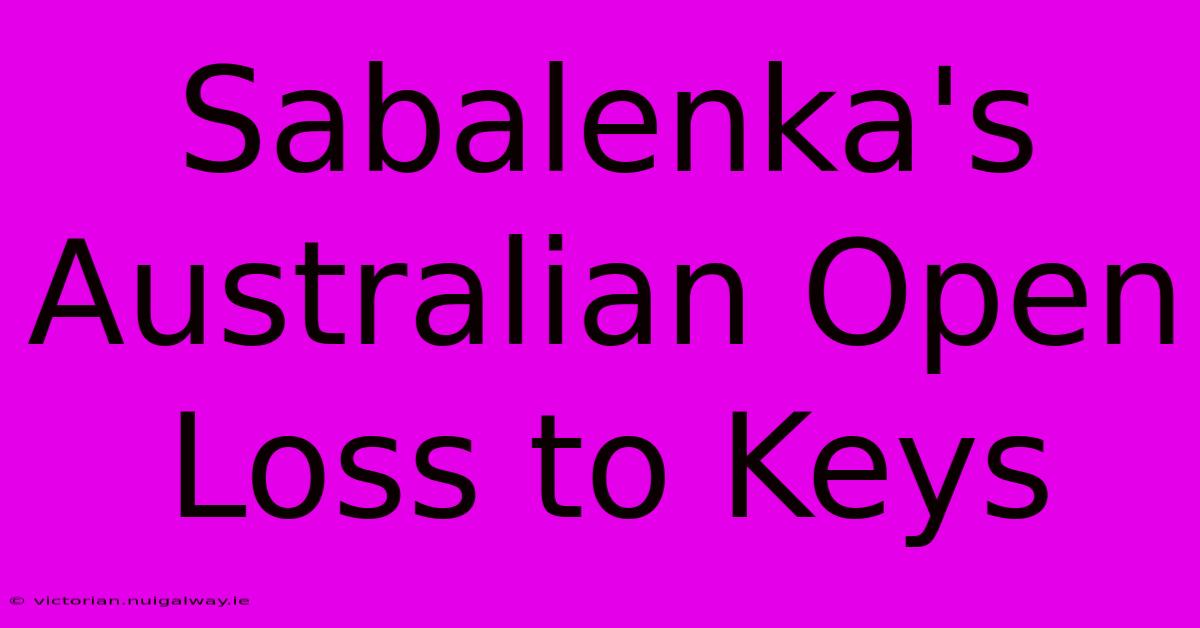 Sabalenka's Australian Open Loss To Keys