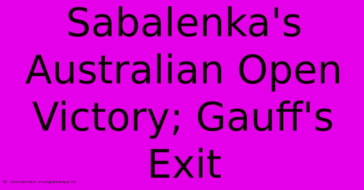 Sabalenka's Australian Open Victory; Gauff's Exit