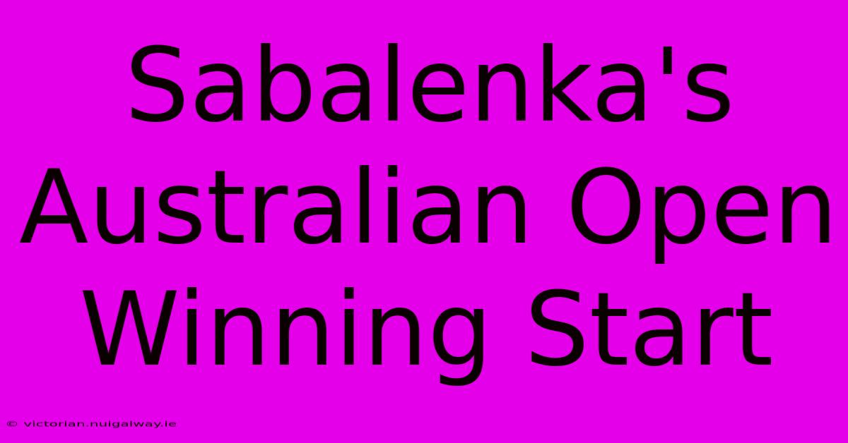 Sabalenka's Australian Open Winning Start