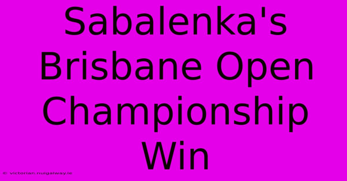 Sabalenka's Brisbane Open Championship Win