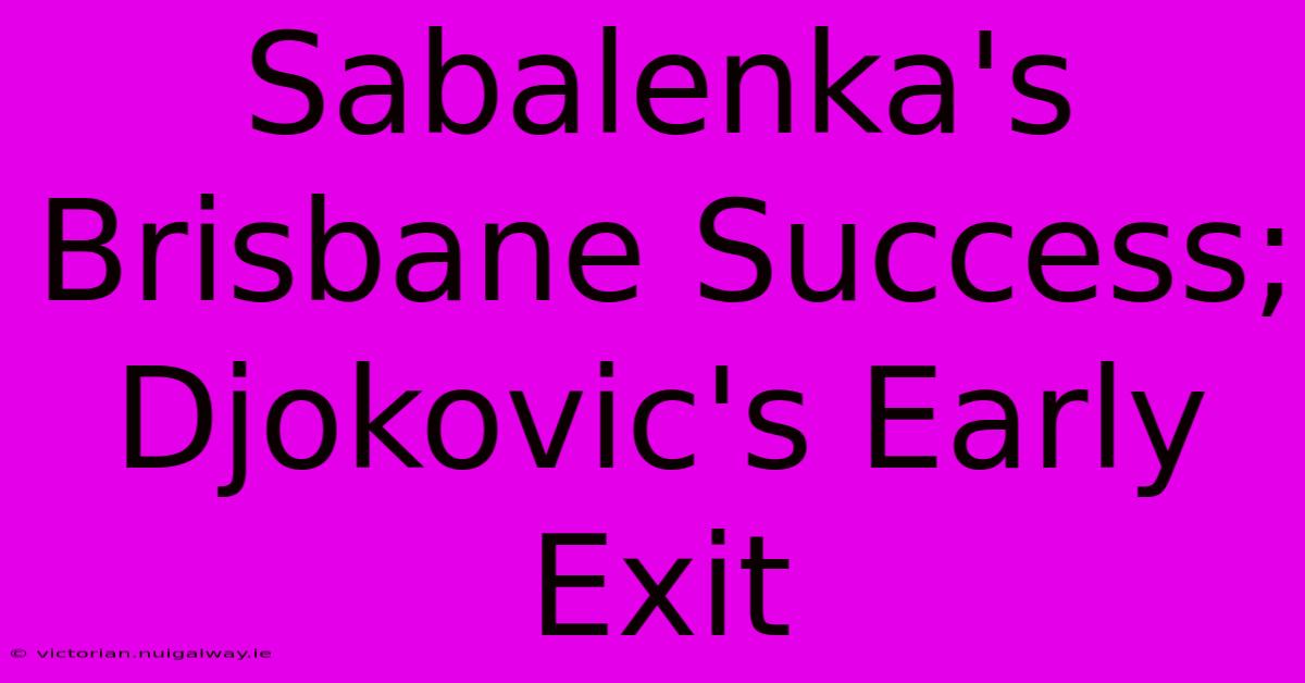 Sabalenka's Brisbane Success; Djokovic's Early Exit