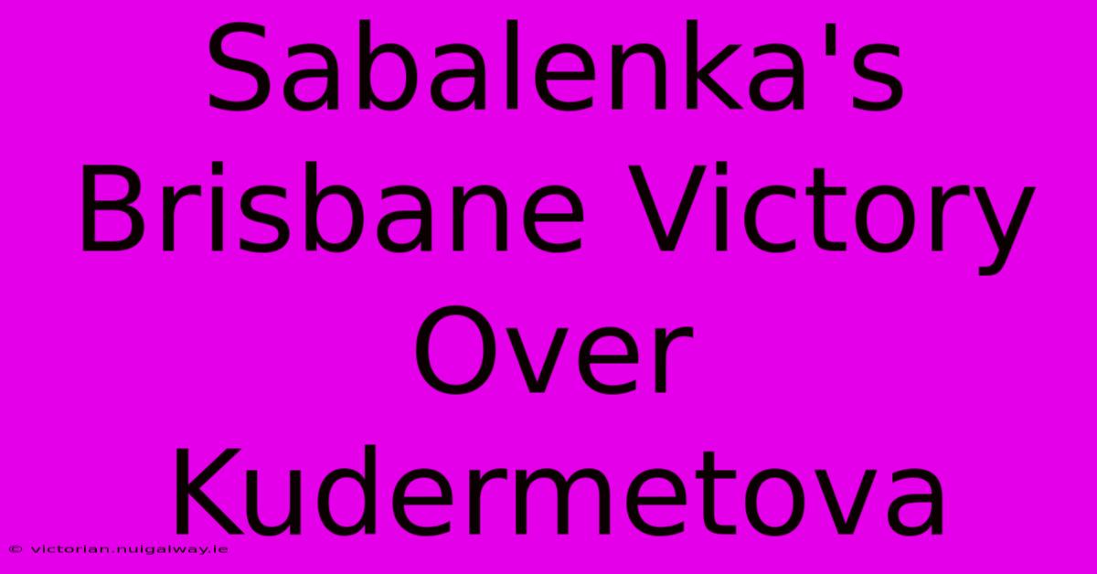 Sabalenka's Brisbane Victory Over Kudermetova