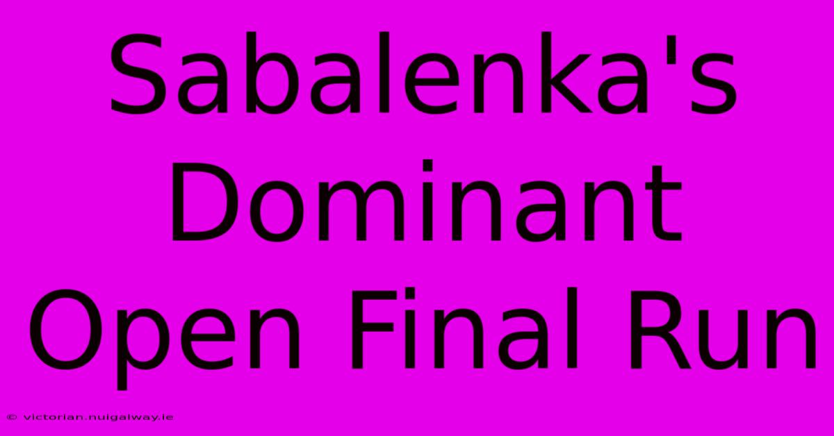 Sabalenka's Dominant Open Final Run