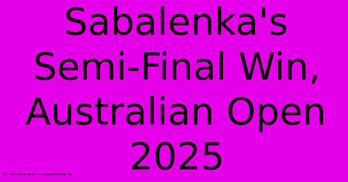 Sabalenka's Semi-Final Win, Australian Open 2025