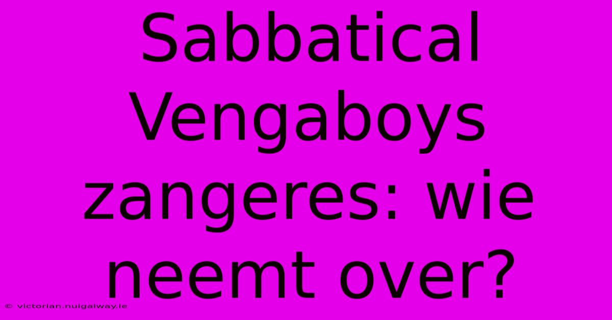 Sabbatical Vengaboys Zangeres: Wie Neemt Over?