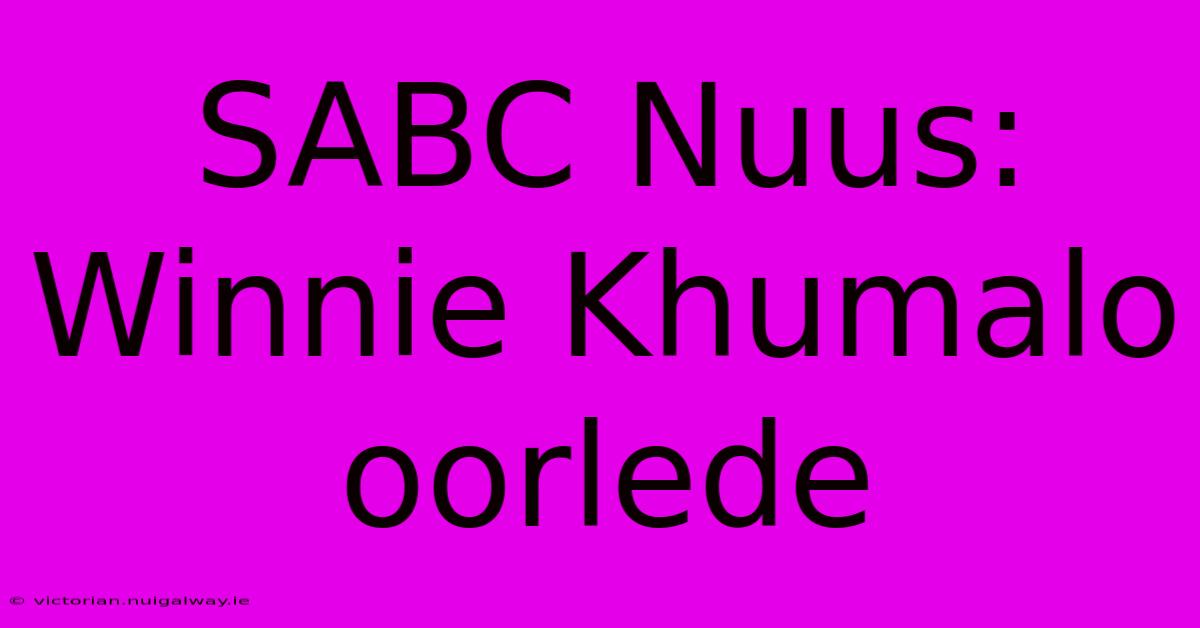 SABC Nuus: Winnie Khumalo Oorlede