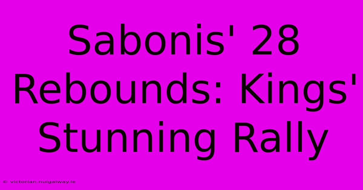 Sabonis' 28 Rebounds: Kings' Stunning Rally