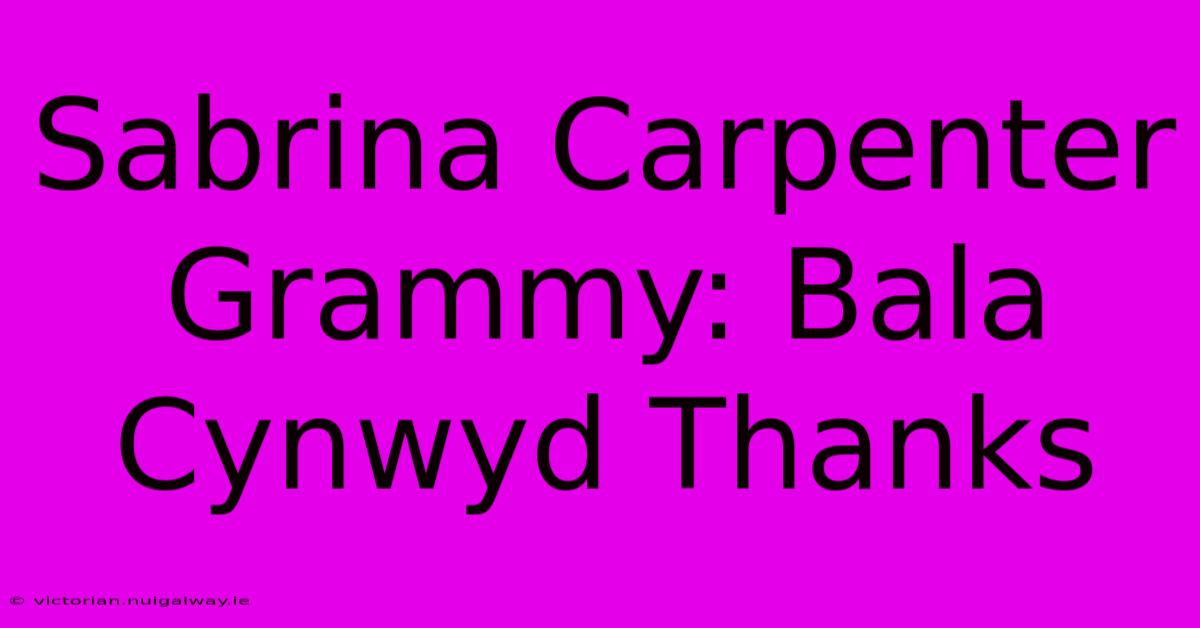 Sabrina Carpenter Grammy: Bala Cynwyd Thanks