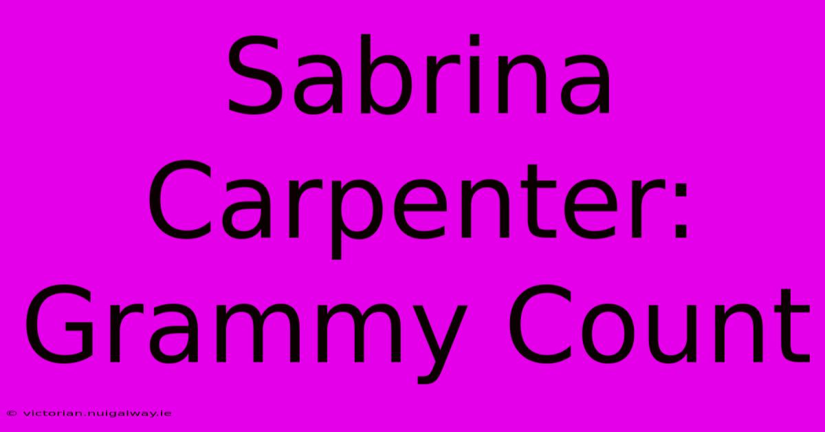 Sabrina Carpenter: Grammy Count