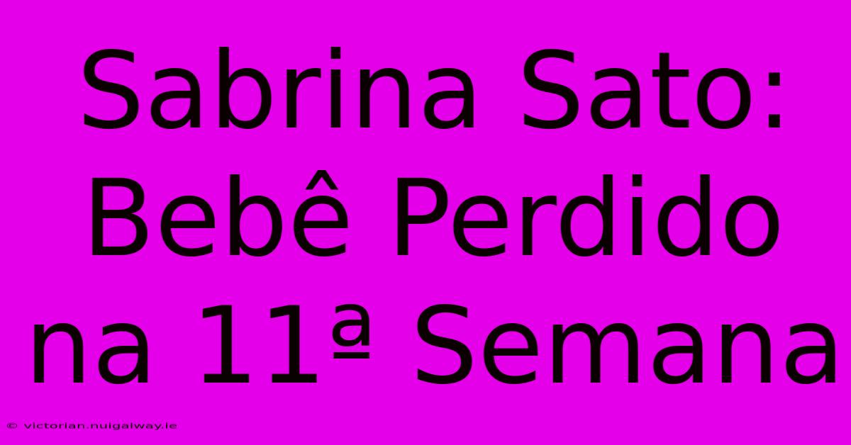 Sabrina Sato: Bebê Perdido Na 11ª Semana 