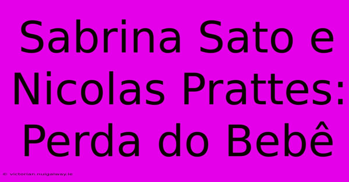 Sabrina Sato E Nicolas Prattes: Perda Do Bebê