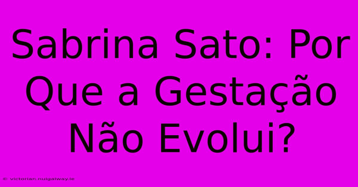 Sabrina Sato: Por Que A Gestação Não Evolui?