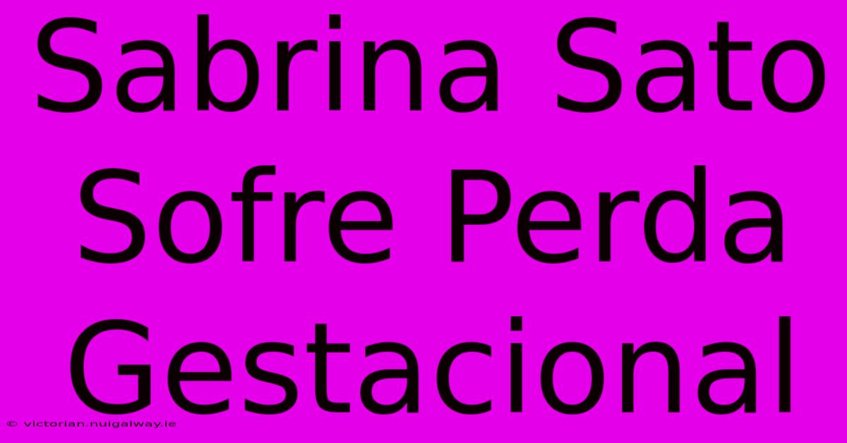 Sabrina Sato Sofre Perda Gestacional